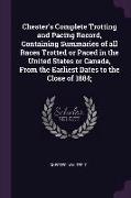 Chester's Complete Trotting and Pacing Record, Containing Summaries of all Races Trotted or Paced in the United States or Canada, From the Earliest Da