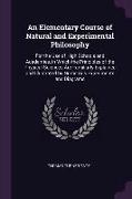 An Elementary Course of Natural and Experimental Philosophy: For the Use of High Schools and Academies, in Which the Principles of the Physical Scienc