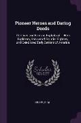 Pioneer Heroes and Daring Deeds: The Lives and Famous Exploits of ... Hero Explorers, Renowned Frontier Fighters, and Celebrated Early Settlers of Ame