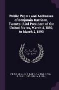 Public Papers and Addresses of Benjamin Harrison, Twenty-Third President of the United States, March 4, 1889, to March 4, 1893