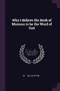 Why I Believe the Book of Mormon to be the Word of God