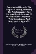 Genealogical Notes Of The Carpenter Family, Including The Autobiography, And Personal Reminiscences Of Dr. Seymour D. Carpenter ... With Genealogical