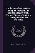 The Illustrated Horse Doctor, Being An Accurate And Detailed Account Of The Various Diseases To Which The Equine Race Are Subjected