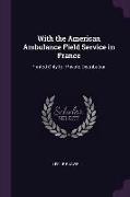 With the American Ambulance Field Service in France: Printed Only for Private Distribution