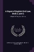 A Digest of English Civil Law, Book 2, part 2: A Digest Of English Civil Law