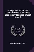 A Report of the Record Commissioners, Containing the Roxbury Land and Church Records