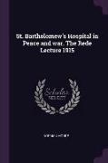 St. Bartholomew's Hospital in Peace and War. the Rede Lecture 1915