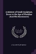 A History of Greek Sculpture, Down to the Age of Pheidias (and His Successors)
