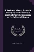 A Review of a Letter, from the Presbytery of Chillicothe, to the Presbytery of Mississippi, on the Subject of Slavery