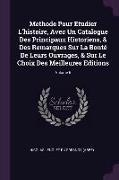 Methode Pour Etudier L'histoire, Avec Un Catalogue Des Principaux Historiens, & Des Remarques Sur La Bonté De Leurs Ouvrages, & Sur Le Choix Des Meill