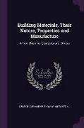 Building Materials, Their Nature, Properties and Manufacture: A Text-Book for Students and Others