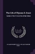 The Life of Ulysses S. Grant: General of the Armies of the United States