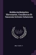 Notitia Ecclesiastica Historiarum, Conciliorum Et Canonum Invicem Collatorum