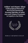 Soldiers' and Citizens' Album of Biographical Record [of Wisconsin] Containing Personal Sketches of Army men and Citizens Prominent in Loyalty to the