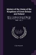 History of the Union of the Kingdoms of Great-Britain and Ireland: With an Introductory Survey of Hibernian Affairs, Traced from the Times of Celtic C