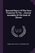 Biennial Report Of The State Treasurer To The ... General Assembly Of The State Of Illinois