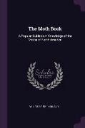 The Moth Book: A Popular Guide to a Knowledge of the Moths of North America