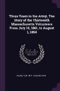 Three Years in the Army. the Story of the Thirteenth Massachusetts Volunteers from July 16, 1861, to August 1, 1864