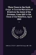 Three Years in the Sixth Corps. a Concise Narrative of Events in the Army of the Potomac, from 1861 to the Close of the Rebellion, April 1865: 1