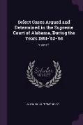 Select Cases Argued and Determined in the Supreme Court of Alabama, During the Years 1861-'62-'63, Volume 1