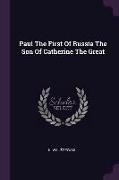 Paul The First Of Russia The Son Of Catherine The Great