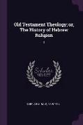 Old Testament Theology, Or, the History of Hebrew Religion: 1
