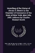 Unveiling of the Statue of Abram S. Hewitt in the Chamber of Commerce of the State of New York, May 11th, 1905. Address by Charles Stewart Smith