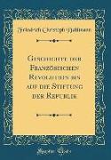 Geschichte der Französischen Revolution bis auf die Stiftung der Republik (Classic Reprint)