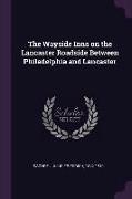 The Wayside Inns on the Lancaster Roadside Between Philadelphia and Lancaster