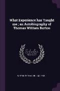 What Experience Has Taught Me, An Autobiography of Thomas William Burton