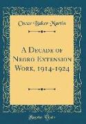 A Decade of Negro Extension Work, 1914-1924 (Classic Reprint)