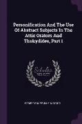 Personification And The Use Of Abstract Subjects In The Attic Orators And Thukydides, Part 1