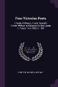 Four Victorian Poets: A Study of Clough, Arnold, Rossetti, Morris, With an Introduction on the Course of Poetry from 1822 to 1852