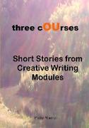 Three Courses - Short Stories from Creative Writing Modules