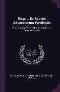Disp. ... de Spuriis Advocatorum Privilegiis: Von Denen Wiederrechtlichen Freyheiten Derer Advocaten