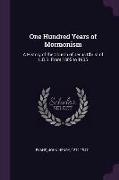 One Hundred Years of Mormonism: A History of the Church of Jesus Christ of L.D.S. from 1805 to 1905
