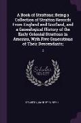 A Book of Strattons, Being a Collection of Stratton Records from England and Scotland, and a Genealogical History of the Early Colonial Strattons in A