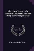 The Life of Darcy, Lady Maxwell, Compiled from Her Diary and Correspondence