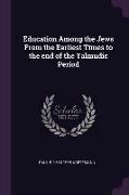 Education Among the Jews from the Earliest Times to the End of the Talmudic Period