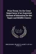 Prize Essay, on the Great Importance of an Improved System of Education for the Upper and Middle Classes