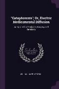 Cataphoresis, Or, Electric Medicamental Diffusion: As Applied in Medicine, Surgery and Dentistry
