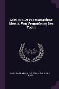 Diss. Iur. de Praesumptione Mortis, Von Vermuthung Des Todes