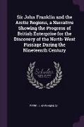 Sir John Franklin and the Arctic Regions, a Narrative Showing the Progress of British Enterprise for the Discovery of the North-West Passage During th