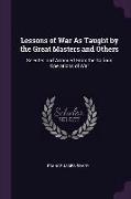 Lessons of War as Taught by the Great Masters and Others: Selected and Arranged from the Various Operations of War