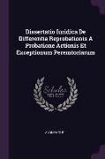 Dissertatio Iuridica de Differentia Reprobationis a Probatione Actionis Et Exceptionum Peremtoriarum