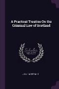 A Practical Treatise on the Criminal Law of Scotland