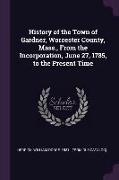 History of the Town of Gardner, Worcester County, Mass., from the Incorporation, June 27, 1785, to the Present Time