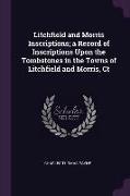 Litchfield and Morris Inscriptions, A Record of Inscriptions Upon the Tombstones in the Towns of Litchfield and Morris, CT