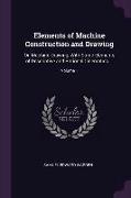 Elements of Machine Construction and Drawing: Or, Machine Drawing, with Some Elements of Descriptive and Rational Cinematics ..., Volume 1
