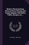 Modern Blacksmithing, Rational Horse Shoeing and Wagon Making, With Rules, Tables, Recipes, Etc